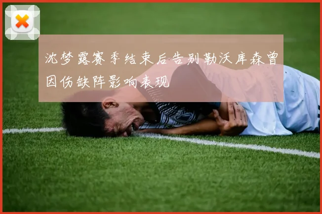 沈梦露赛季结束后告别勒沃库森曾因伤缺阵影响表现